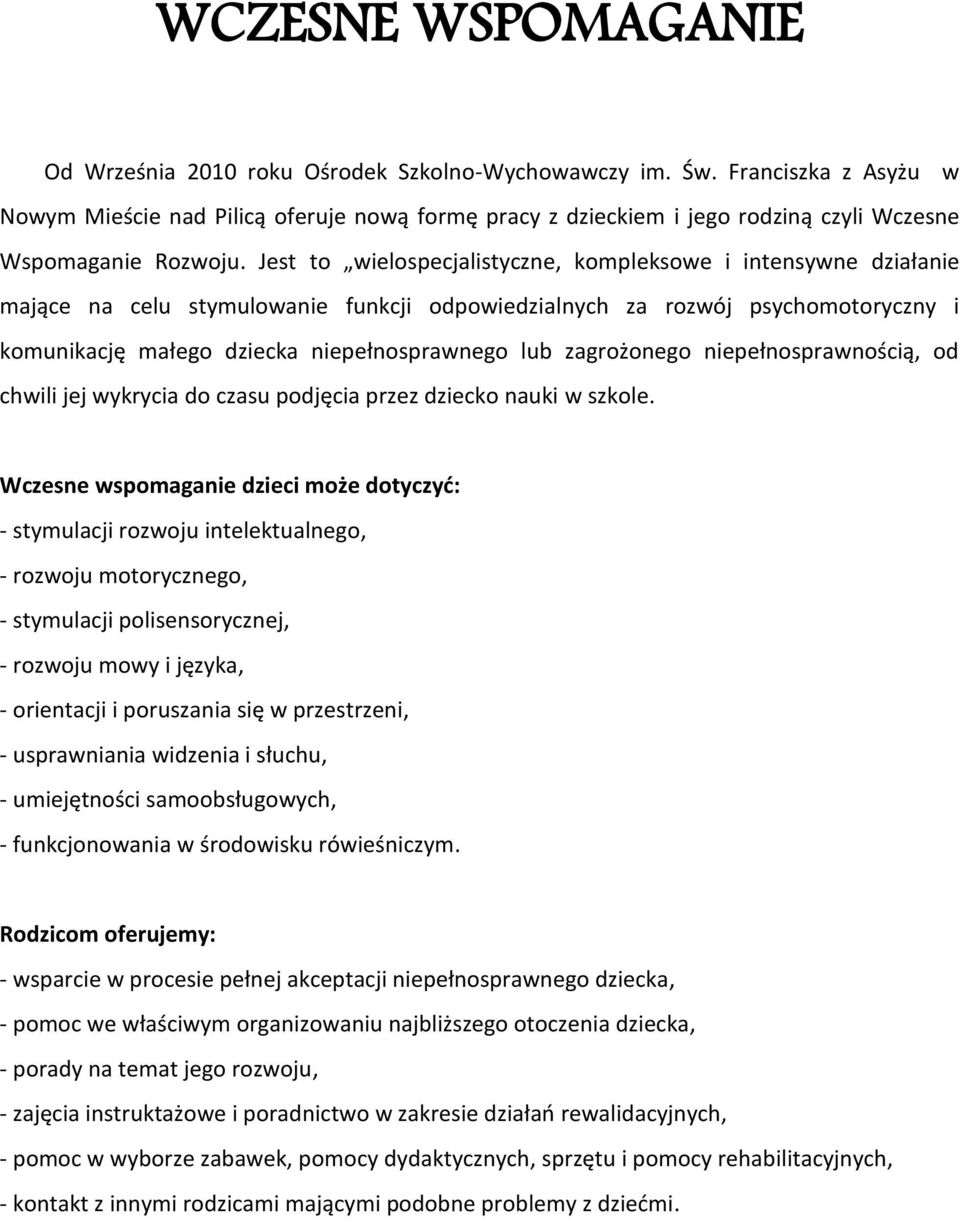 Jest to wielospecjalistyczne, kompleksowe i intensywne działanie mające na celu stymulowanie funkcji odpowiedzialnych za rozwój psychomotoryczny i komunikację małego dziecka niepełnosprawnego lub