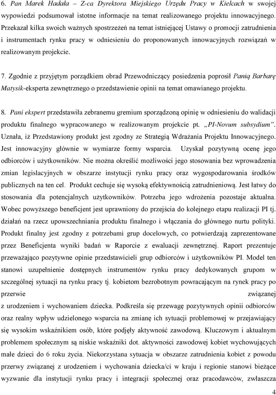 projekcie. 7. Zgodnie z przyjętym porządkiem obrad Przewodniczący posiedzenia poprosił Panią Barbarę Matysik-eksperta zewnętrznego o przedstawienie opinii na temat omawianego projektu. 8.