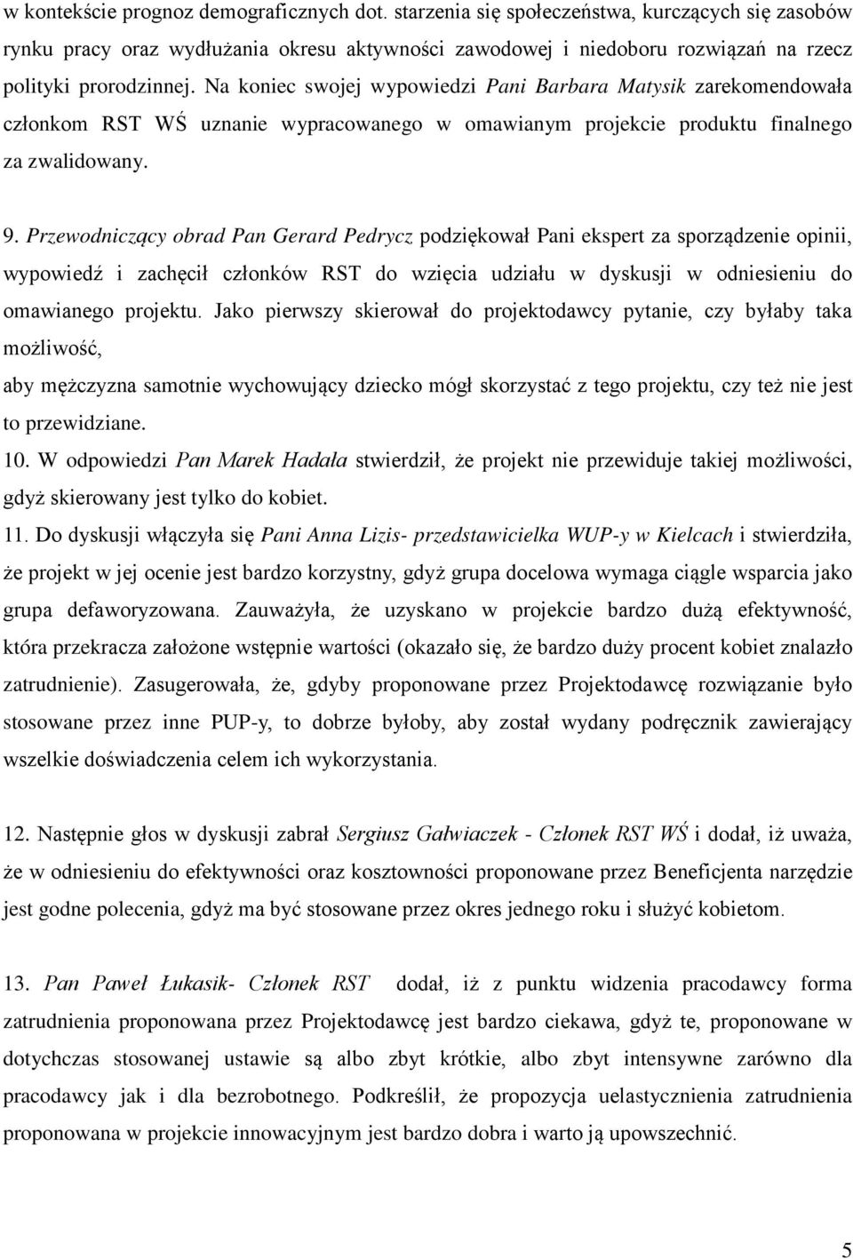 Na koniec swojej wypowiedzi Pani Barbara Matysik zarekomendowała członkom RST WŚ uznanie wypracowanego w omawianym projekcie produktu finalnego za zwalidowany. 9.