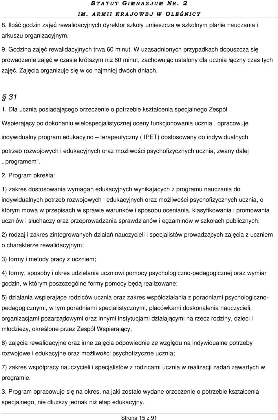 31 1. Dla ucznia posiadającego orzeczenie o potrzebie kształcenia specjalnego Zespół Wspierający po dokonaniu wielospecjalistycznej oceny funkcjonowania ucznia, opracowuje indywidualny program