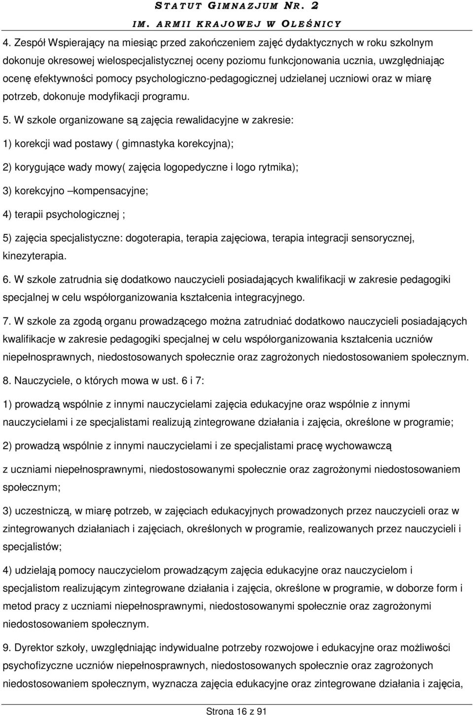 W szkole organizowane są zajęcia rewalidacyjne w zakresie: 1) korekcji wad postawy ( gimnastyka korekcyjna); 2) korygujące wady mowy( zajęcia logopedyczne i logo rytmika); 3) korekcyjno