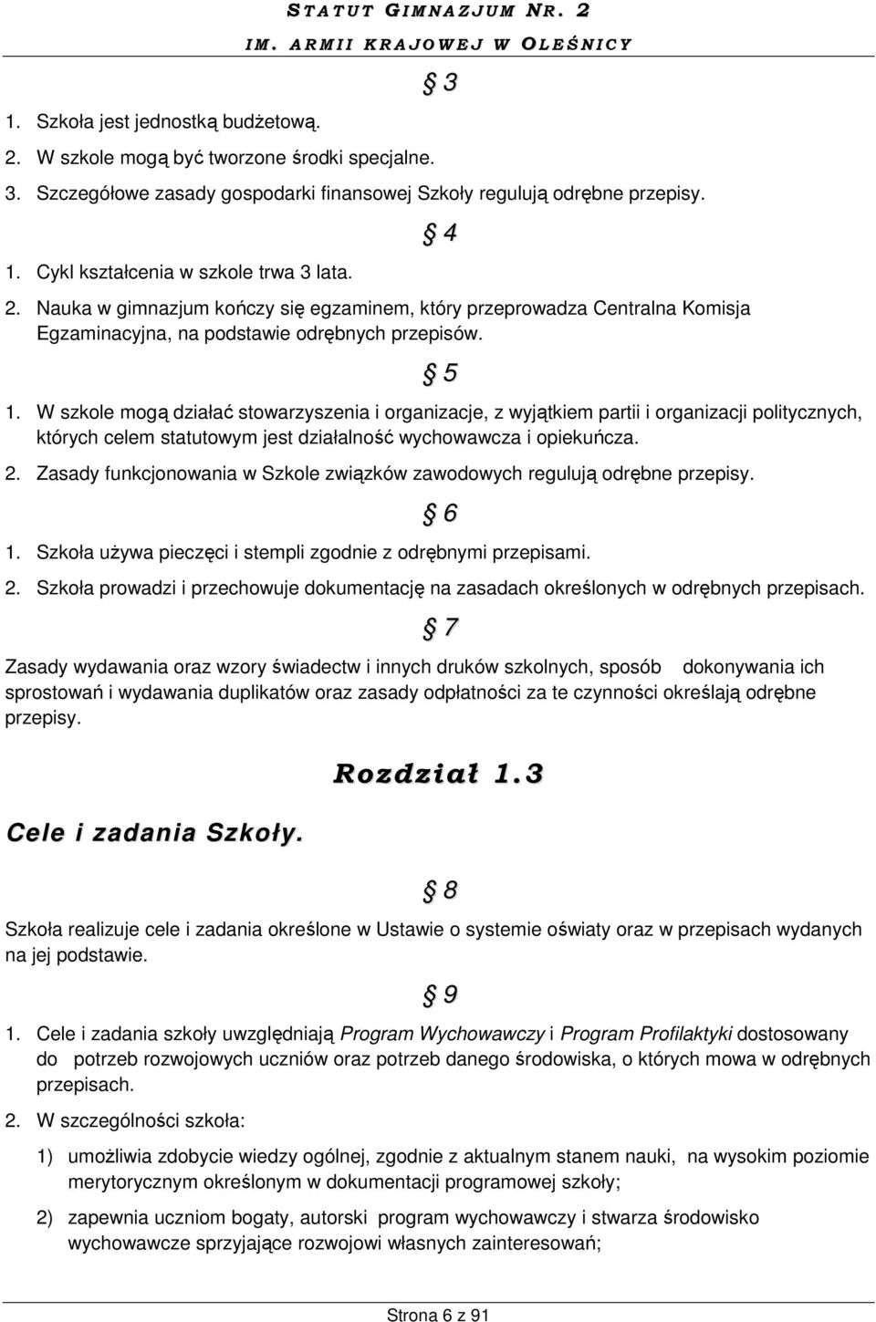 W szkole mogą działać stowarzyszenia i organizacje, z wyjątkiem partii i organizacji politycznych, których celem statutowym jest działalność wychowawcza i opiekuńcza. 2.