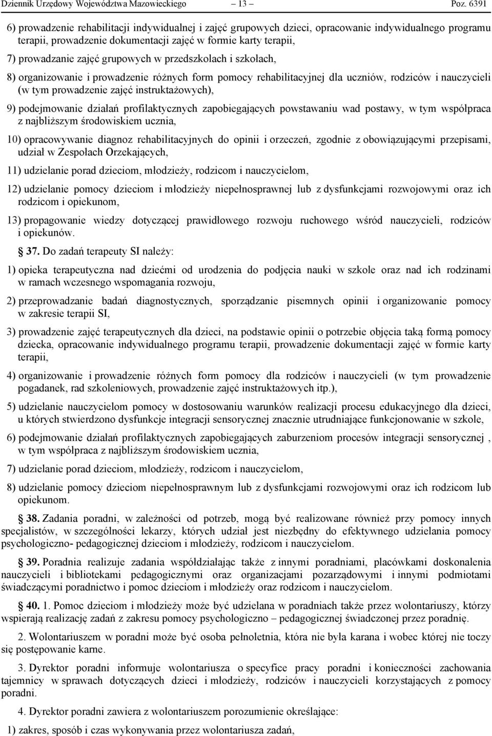 grupowych w przedszkolach i szkołach, 8) organizowanie i prowadzenie różnych form pomocy rehabilitacyjnej dla uczniów, rodziców i nauczycieli (w tym prowadzenie zajęć instruktażowych), 9)