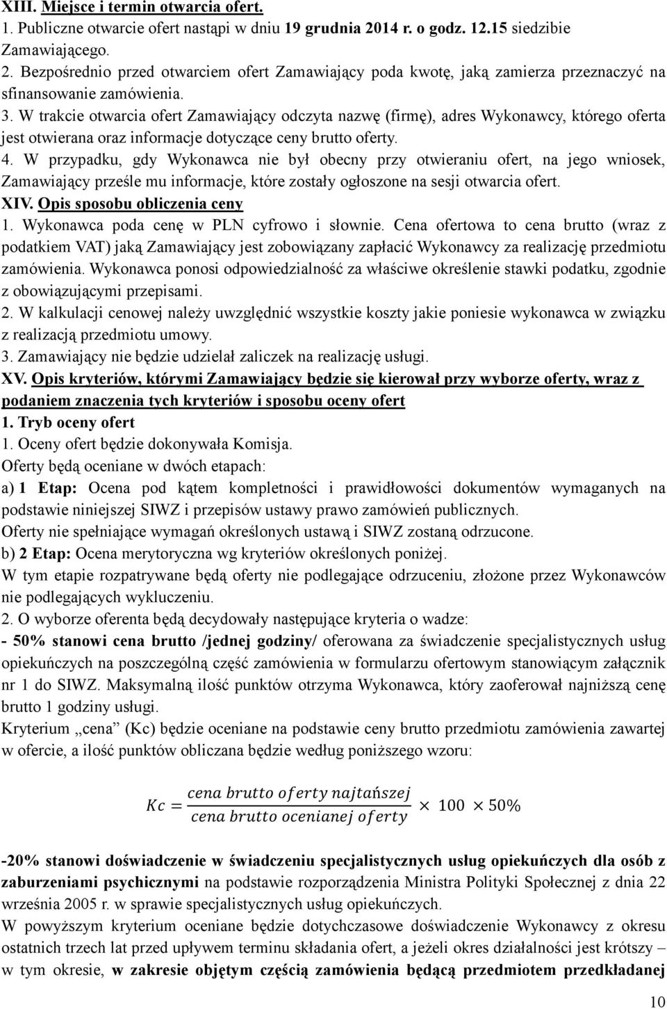 W trakcie otwarcia ofert Zamawiający odczyta nazwę (firmę), adres Wykonawcy, którego oferta jest otwierana oraz informacje dotyczące ceny brutto oferty. 4.