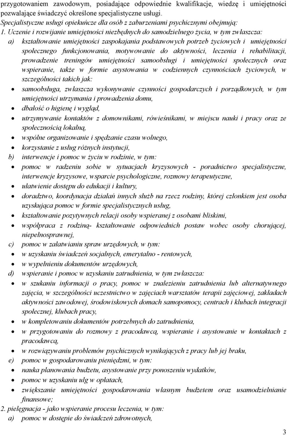 Uczenie i rozwijanie umiejętności niezbędnych do samodzielnego Ŝycia, w tym zwłaszcza: a) kształtowanie umiejętności zaspokajania podstawowych potrzeb Ŝyciowych i umiejętności społecznego