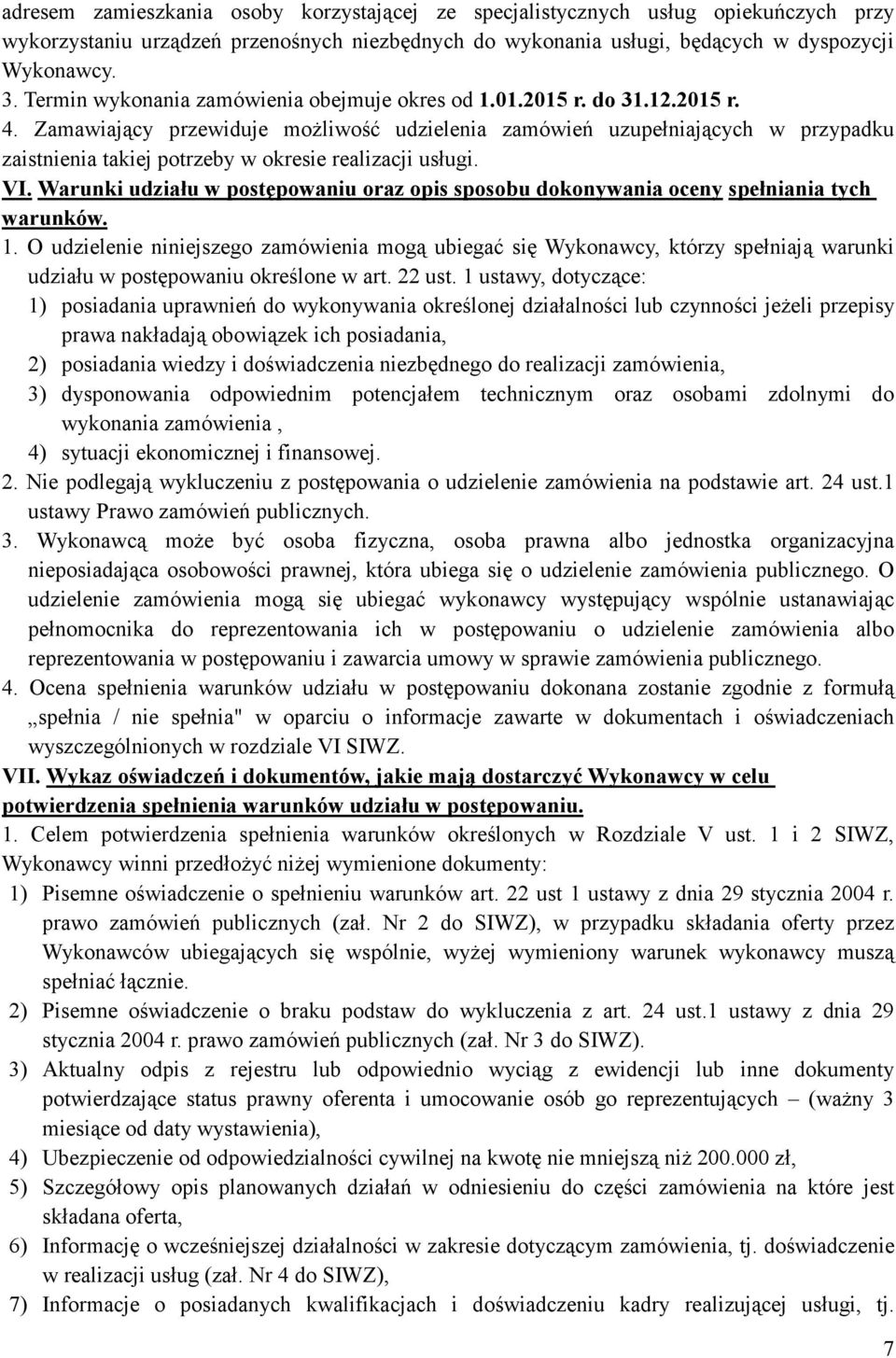 Zamawiający przewiduje moŝliwość udzielenia zamówień uzupełniających w przypadku zaistnienia takiej potrzeby w okresie realizacji usługi. VI.