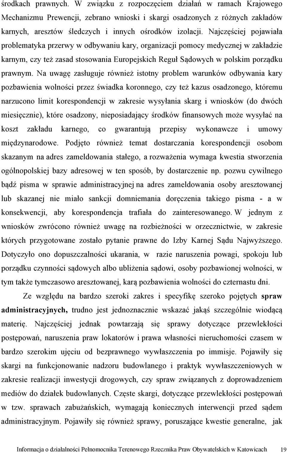 Najczęściej pojawiała problematyka przerwy w odbywaniu kary, organizacji pomocy medycznej w zakładzie karnym, czy też zasad stosowania Europejskich Reguł Sądowych w polskim porządku prawnym.