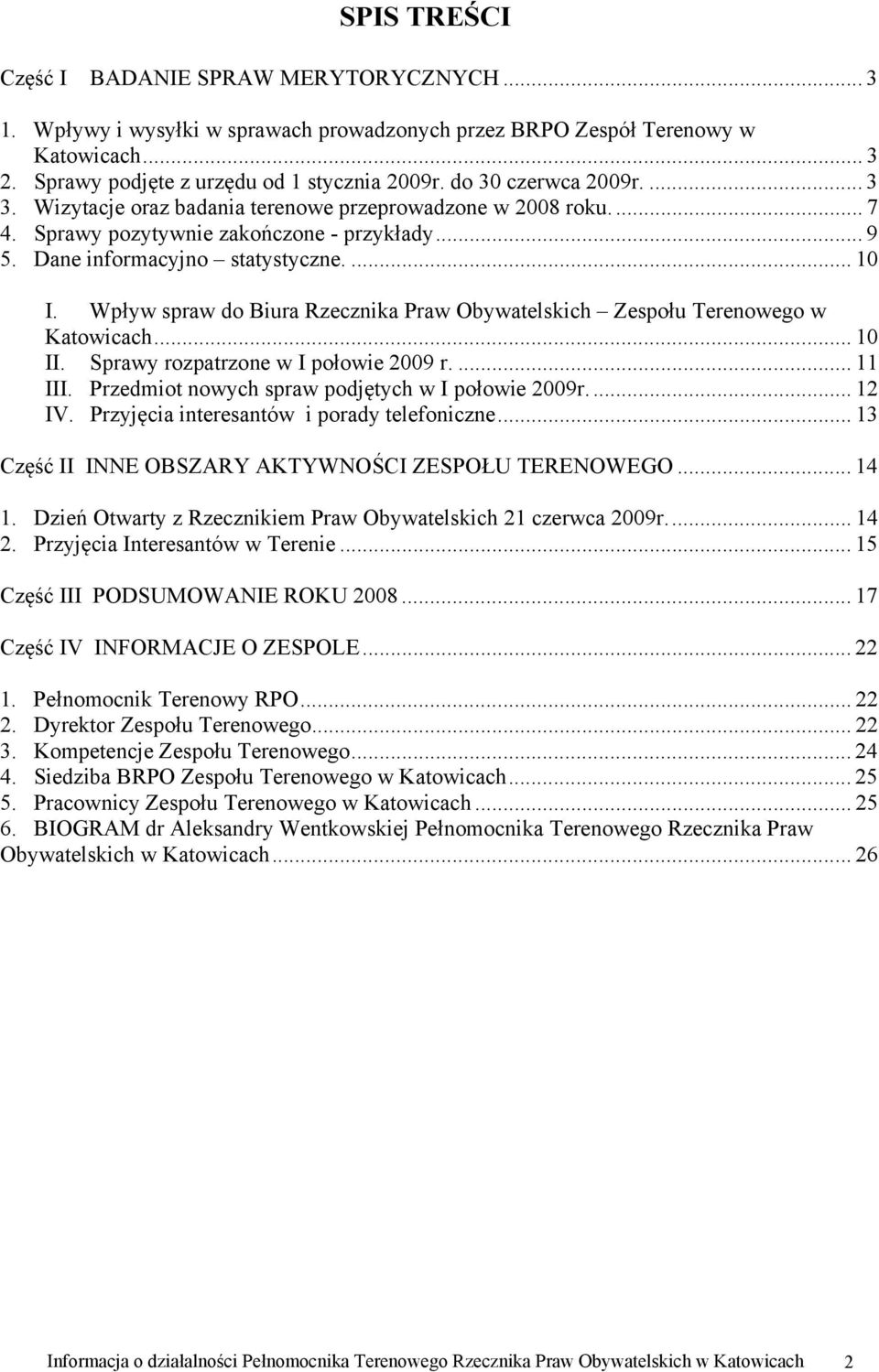 Wpływ spraw do Biura Rzecznika Praw Obywatelskich Zespołu Terenowego w Katowicach... 10 II. Sprawy rozpatrzone w I połowie 2009 r.... 11 III. Przedmiot nowych spraw podjętych w I połowie 2009r.... 12 IV.