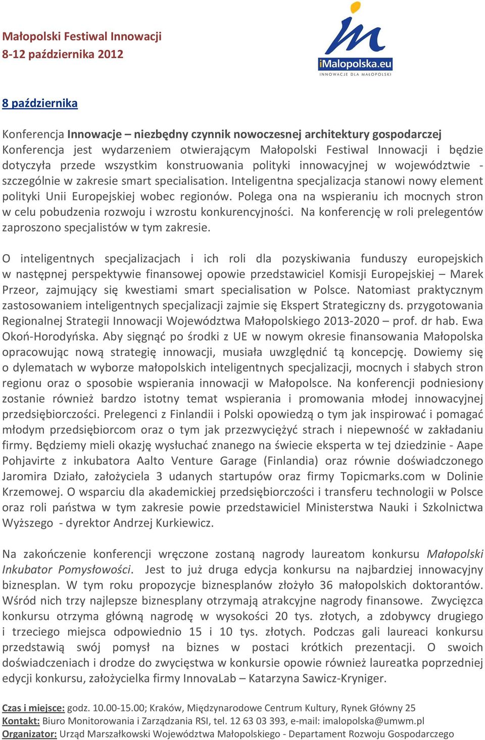 Inteligentna specjalizacja stanowi nowy element polityki Unii Europejskiej wobec regionów. Polega ona na wspieraniu ich mocnych stron w celu pobudzenia rozwoju i wzrostu konkurencyjności.