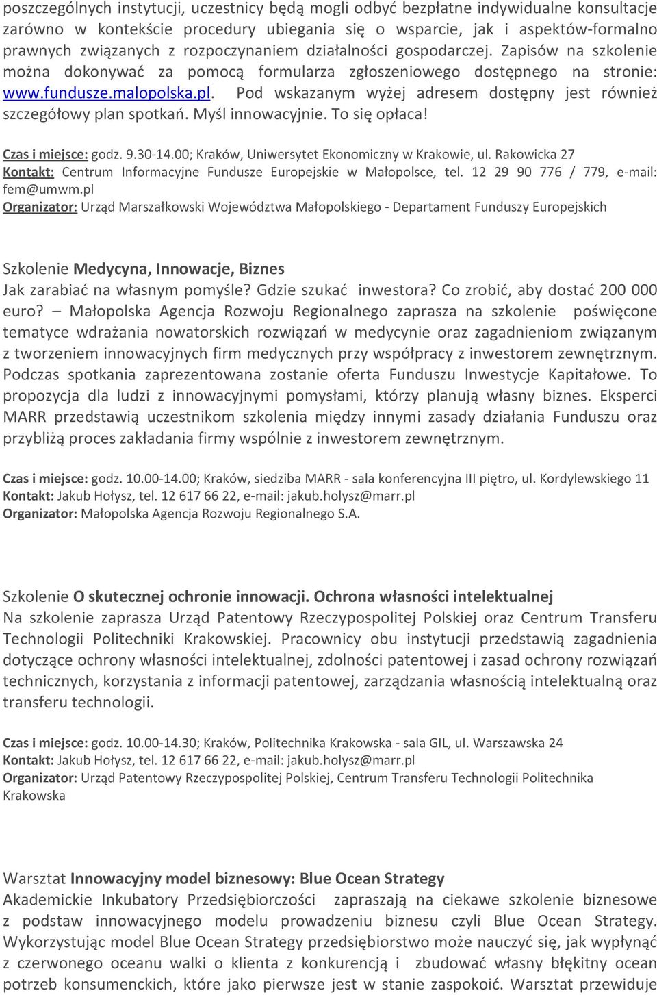 Pod wskazanym wyżej adresem dostępny jest również szczegółowy plan spotkań. Myśl innowacyjnie. To się opłaca! Czas i miejsce: godz. 9.30-14.00; Kraków, Uniwersytet Ekonomiczny w Krakowie, ul.