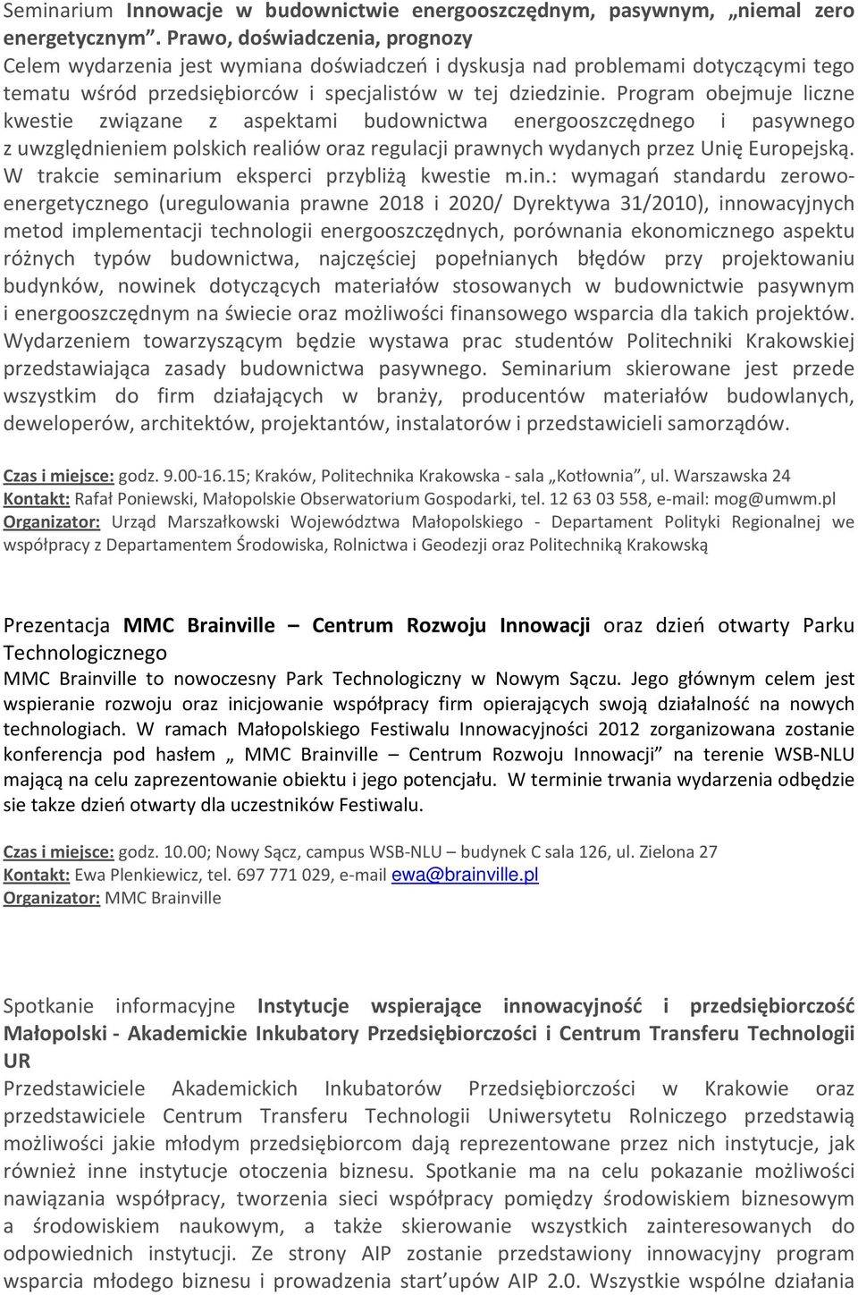 Program obejmuje liczne kwestie związane z aspektami budownictwa energooszczędnego i pasywnego z uwzględnieniem polskich realiów oraz regulacji prawnych wydanych przez Unię Europejską.