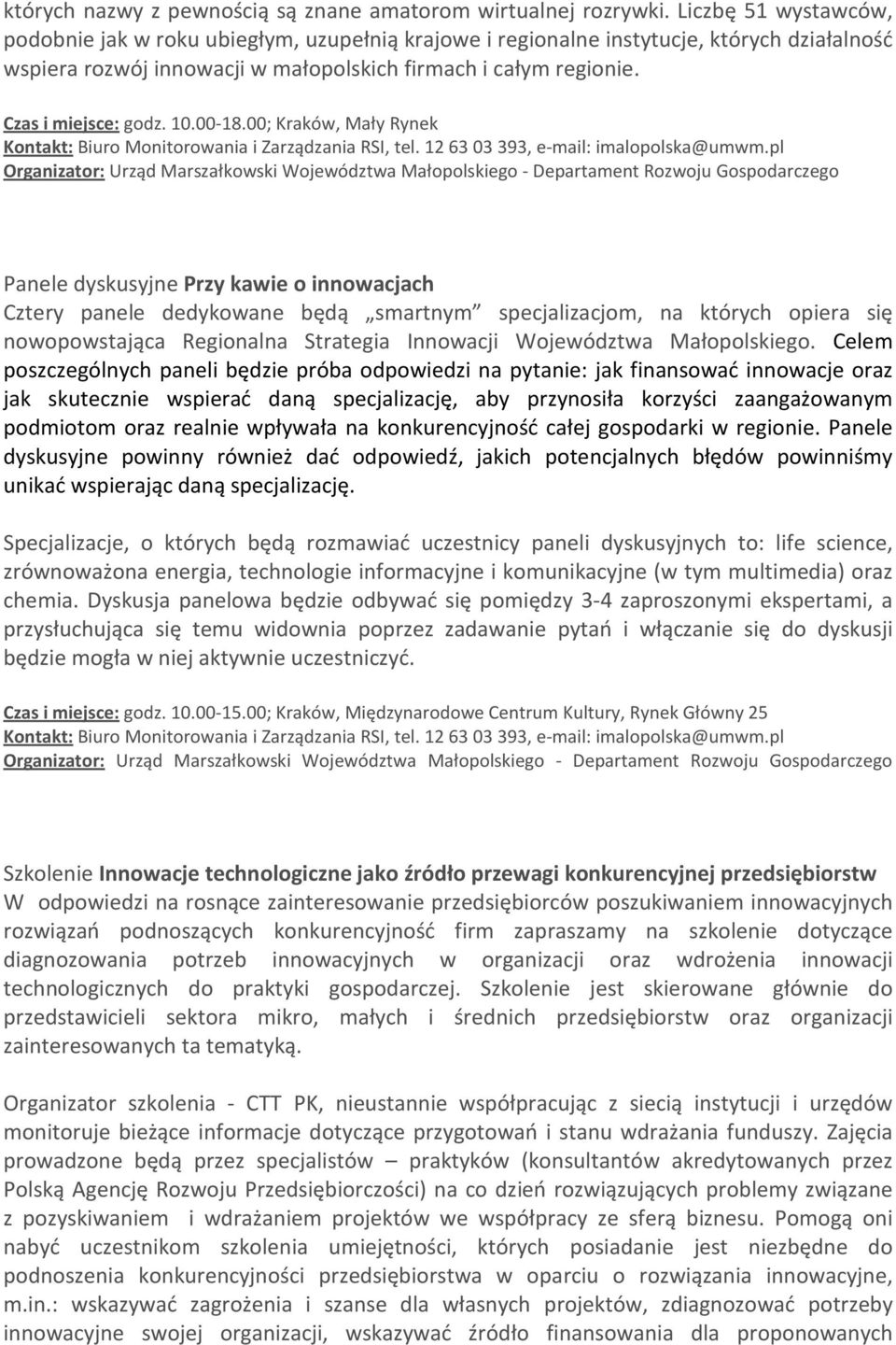 Czas i miejsce: godz. 10.00-18.00; Kraków, Mały Rynek Kontakt: Biuro Monitorowania i Zarządzania RSI, tel. 12 63 03 393, e-mail: imalopolska@umwm.