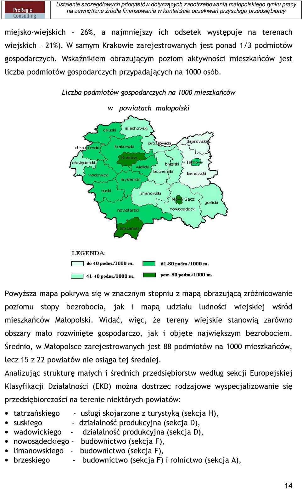 Liczba podmiotów gospodarczych na 1000 mieszkańców w powiatach małopolski PowyŜsza mapa pokrywa się w znacznym stopniu z mapą obrazującą zróŝnicowanie poziomu stopy bezrobocia, jak i mapą udziału