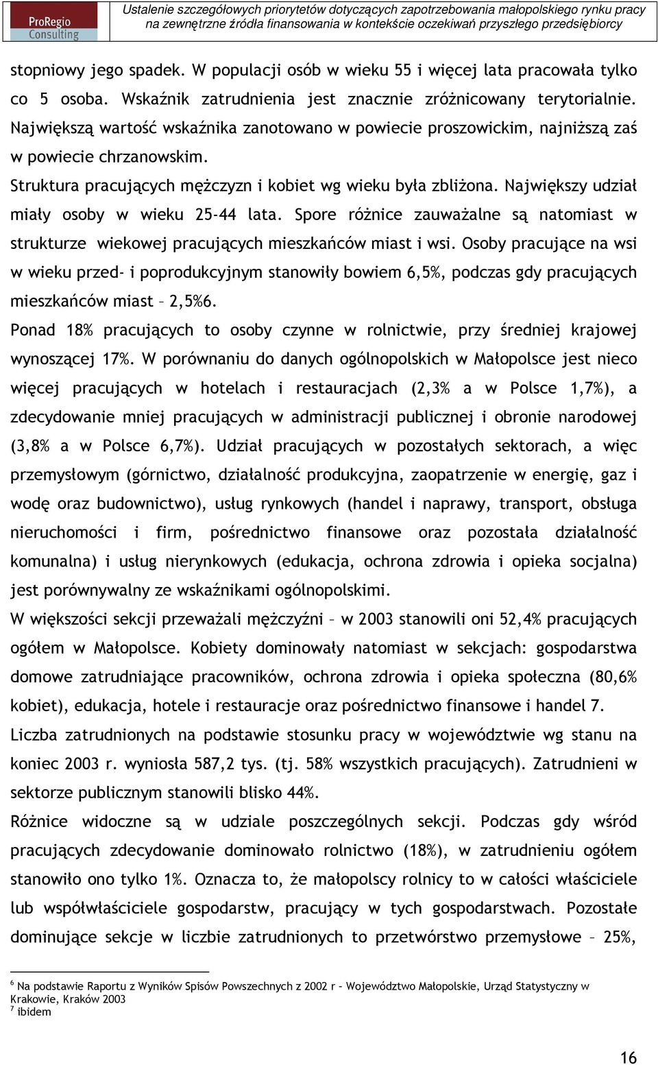 Największy udział miały osoby w wieku 25-44 lata. Spore róŝnice zauwaŝalne są natomiast w strukturze wiekowej pracujących mieszkańców miast i wsi.