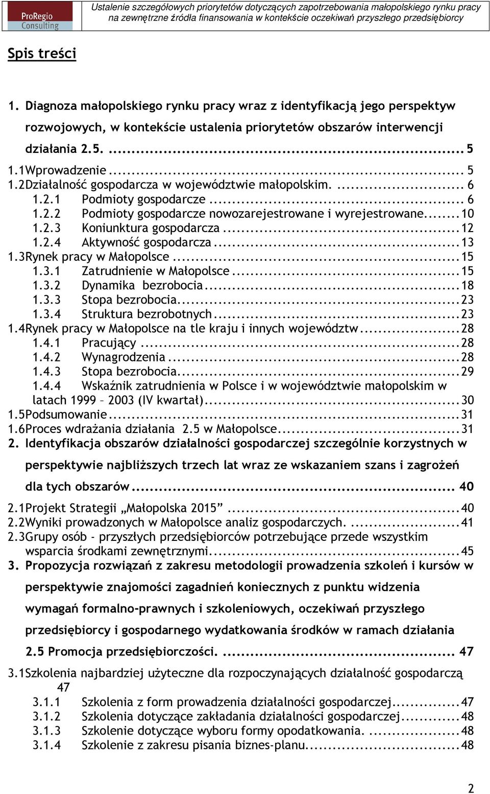 ..13 1.3Rynek pracy w Małopolsce...15 1.3.1 Zatrudnienie w Małopolsce...15 1.3.2 Dynamika bezrobocia...18 1.3.3 Stopa bezrobocia...23 1.3.4 Struktura bezrobotnych...23 1.4Rynek pracy w Małopolsce na tle kraju i innych województw.