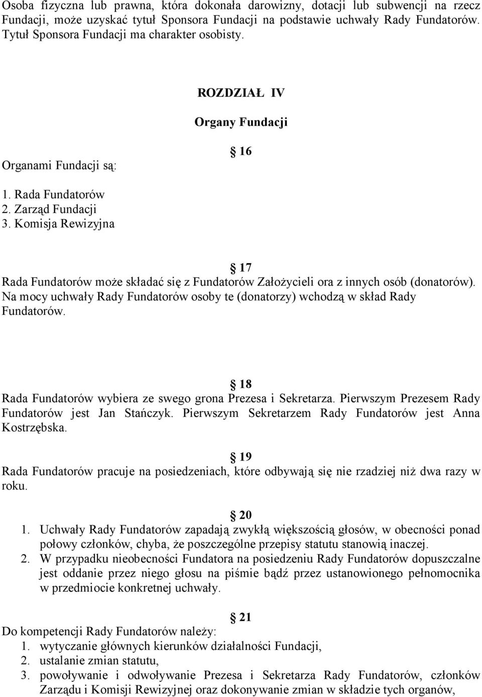 Komisja Rewizyjna 17 Rada Fundatorów moŝe składać się z Fundatorów ZałoŜycieli ora z innych osób (donatorów). Na mocy uchwały Rady Fundatorów osoby te (donatorzy) wchodzą w skład Rady Fundatorów.