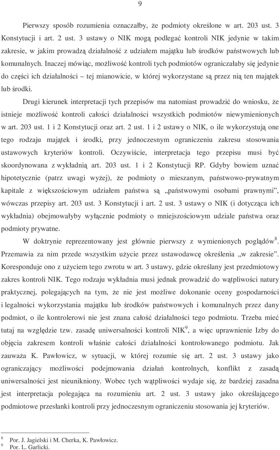 Inaczej mówic, moliwo kontroli tych podmiotów ograniczałaby si jedynie do czci ich działalnoci tej mianowicie, w której wykorzystane s przez ni ten majtek lub rodki.