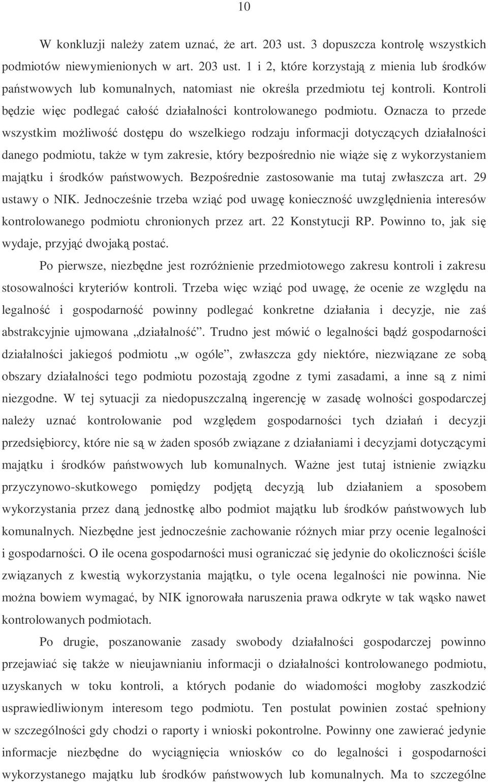 Oznacza to przede wszystkim moliwo dostpu do wszelkiego rodzaju informacji dotyczcych działalnoci danego podmiotu, take w tym zakresie, który bezporednio nie wie si z wykorzystaniem majtku i rodków