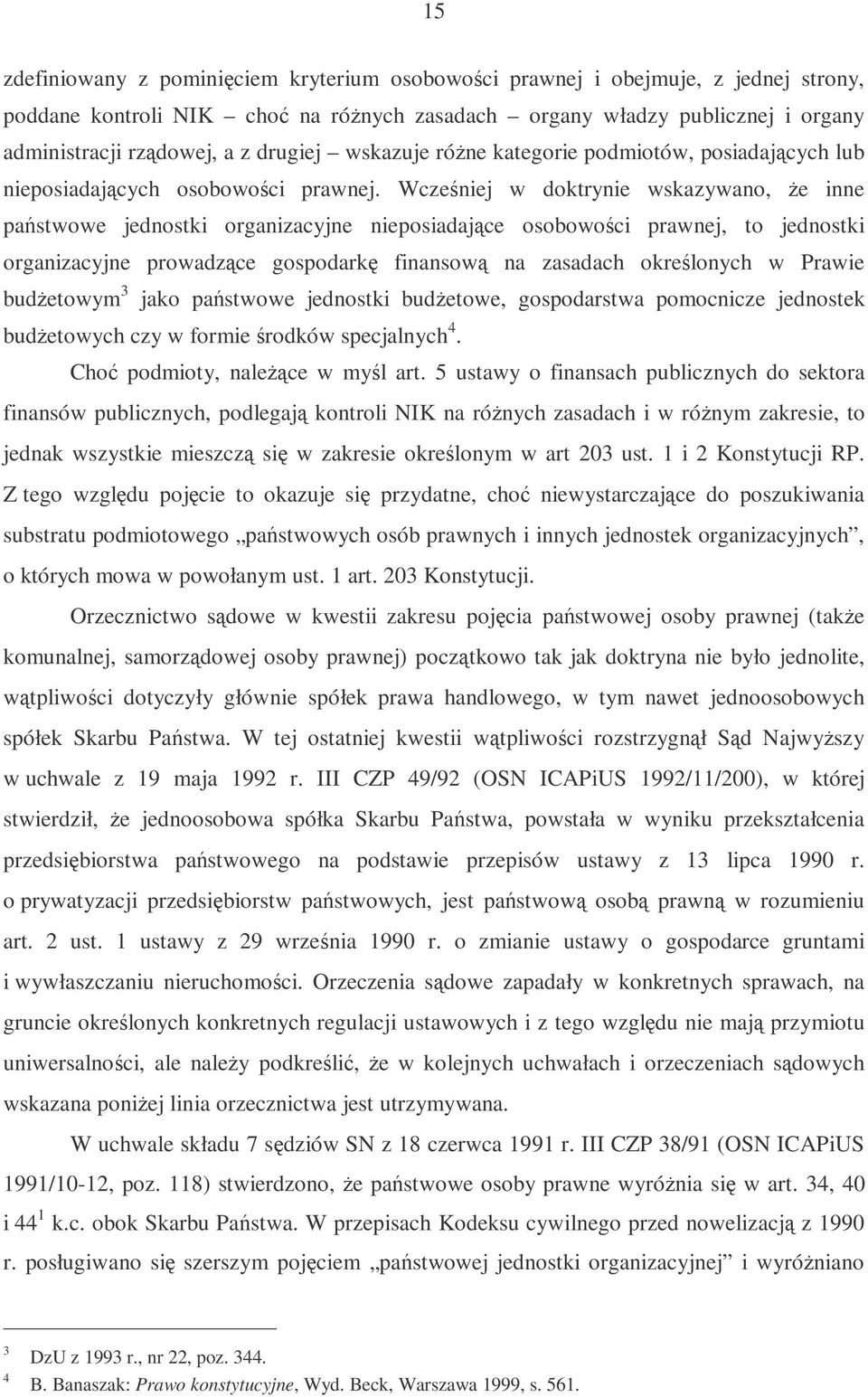 Wczeniej w doktrynie wskazywano, e inne pastwowe jednostki organizacyjne nieposiadajce osobowoci prawnej, to jednostki organizacyjne prowadzce gospodark finansow na zasadach okrelonych w Prawie