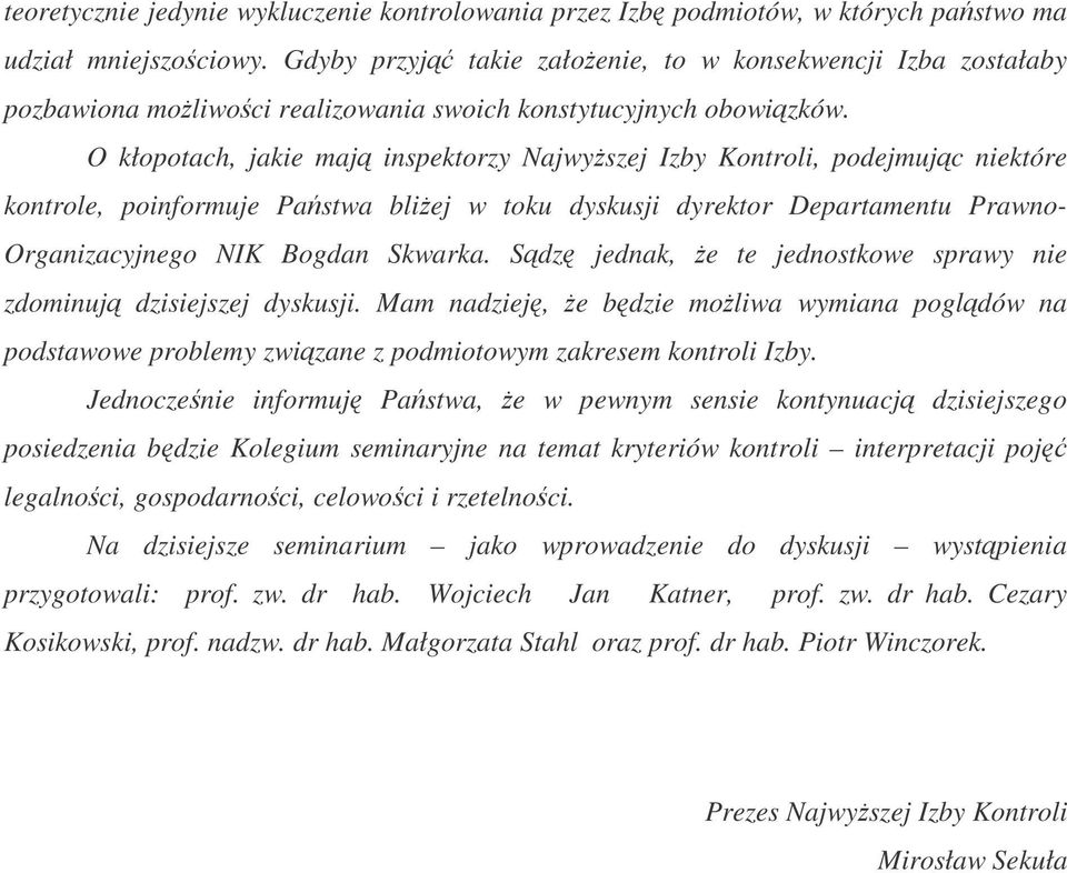 O kłopotach, jakie maj inspektorzy Najwyszej Izby Kontroli, podejmujc niektóre kontrole, poinformuje Pastwa bliej w toku dyskusji dyrektor Departamentu Prawno- Organizacyjnego NIK Bogdan Skwarka.