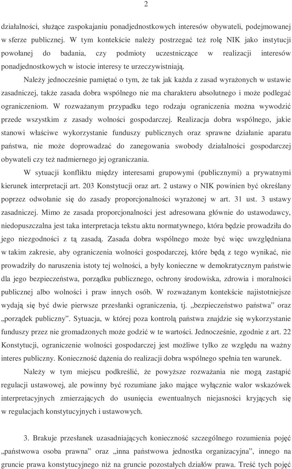 Naley jednoczenie pamita o tym, e tak jak kada z zasad wyraonych w ustawie zasadniczej, take zasada dobra wspólnego nie ma charakteru absolutnego i moe podlega ograniczeniom.