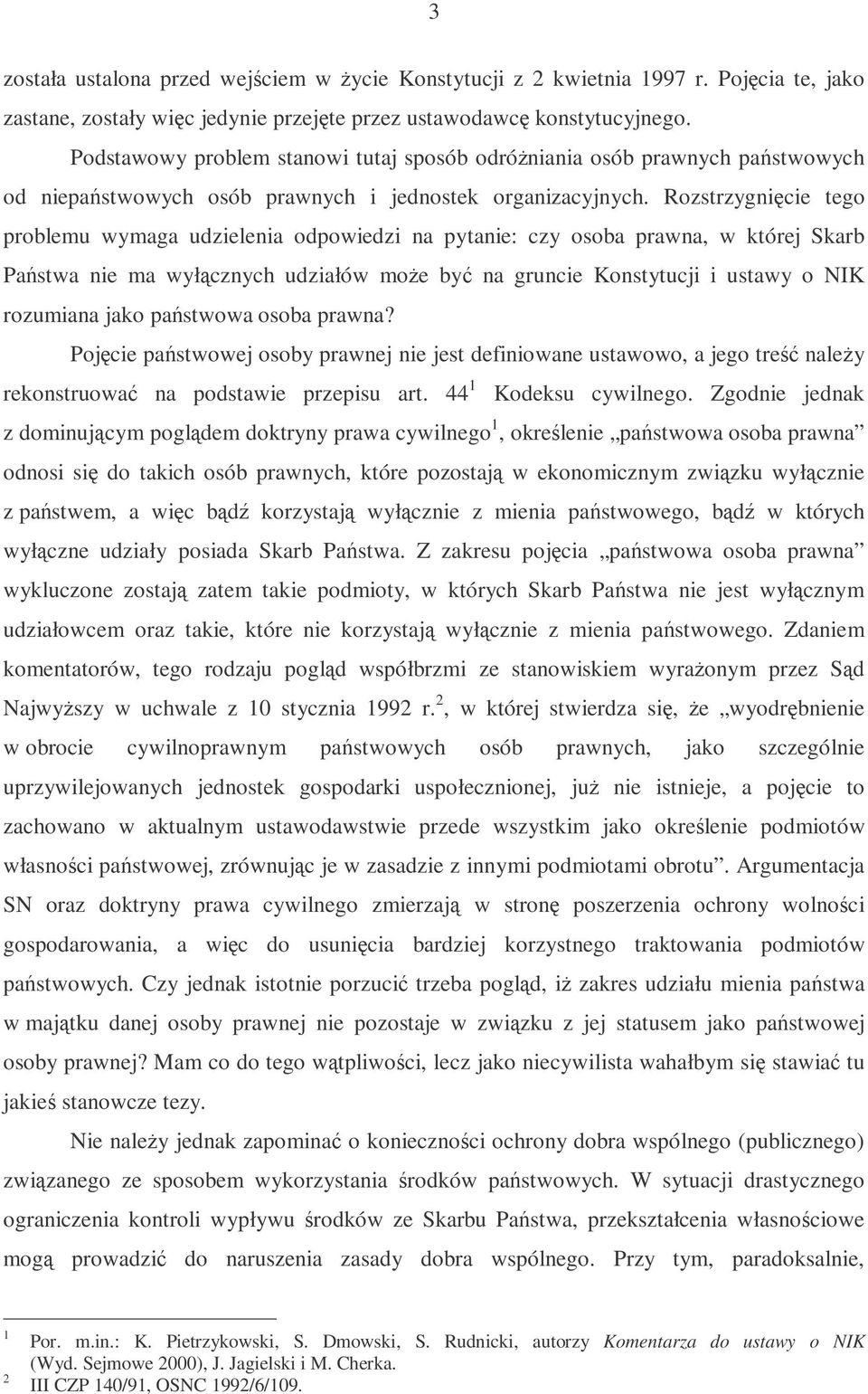 Rozstrzygnicie tego problemu wymaga udzielenia odpowiedzi na pytanie: czy osoba prawna, w której Skarb Pastwa nie ma wyłcznych udziałów moe by na gruncie Konstytucji i ustawy o NIK rozumiana jako