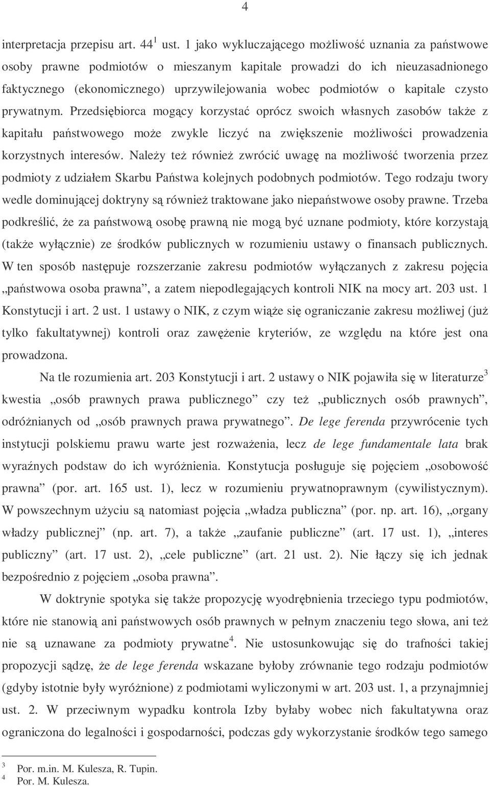 czysto prywatnym. Przedsibiorca mogcy korzysta oprócz swoich własnych zasobów take z kapitału pastwowego moe zwykle liczy na zwikszenie moliwoci prowadzenia korzystnych interesów.