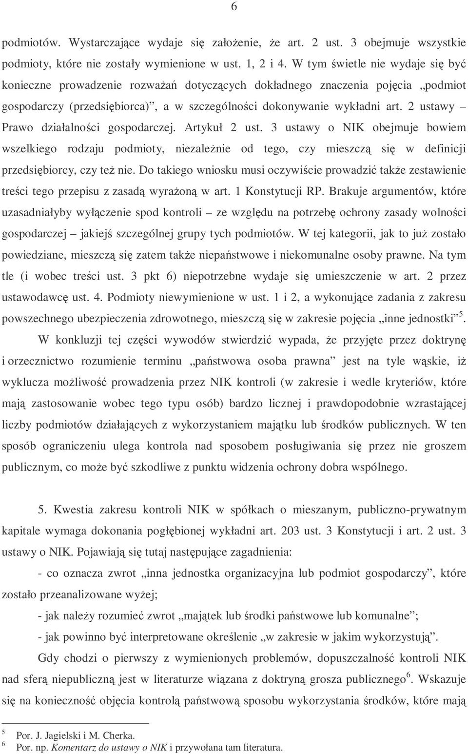 2 ustawy Prawo działalnoci gospodarczej. Artykuł 2 ust. 3 ustawy o NIK obejmuje bowiem wszelkiego rodzaju podmioty, niezalenie od tego, czy mieszcz si w definicji przedsibiorcy, czy te nie.