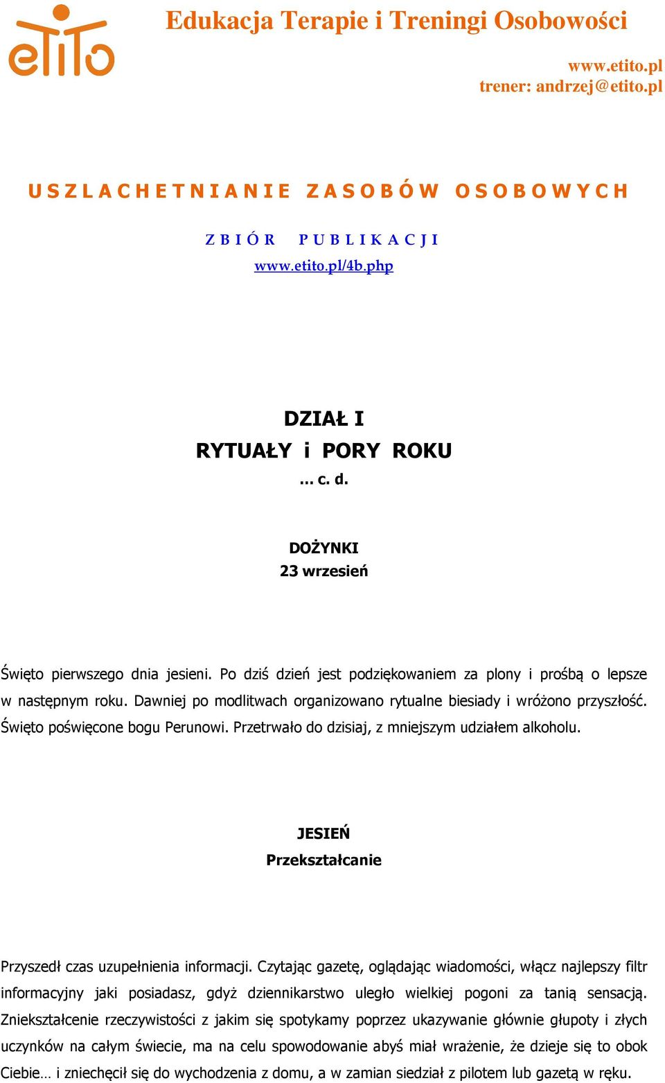 Dawniej po modlitwach organizowano rytualne biesiady i wróżono przyszłość. Święto poświęcone bogu Perunowi. Przetrwało do dzisiaj, z mniejszym udziałem alkoholu.