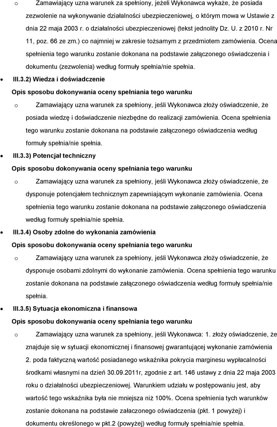 Ocena spełnienia teg warunku zstanie dknana na pdstawie załączneg świadczenia i dkumentu (zezwlenia) według frmuły spełnia/nie spełnia. III.3.