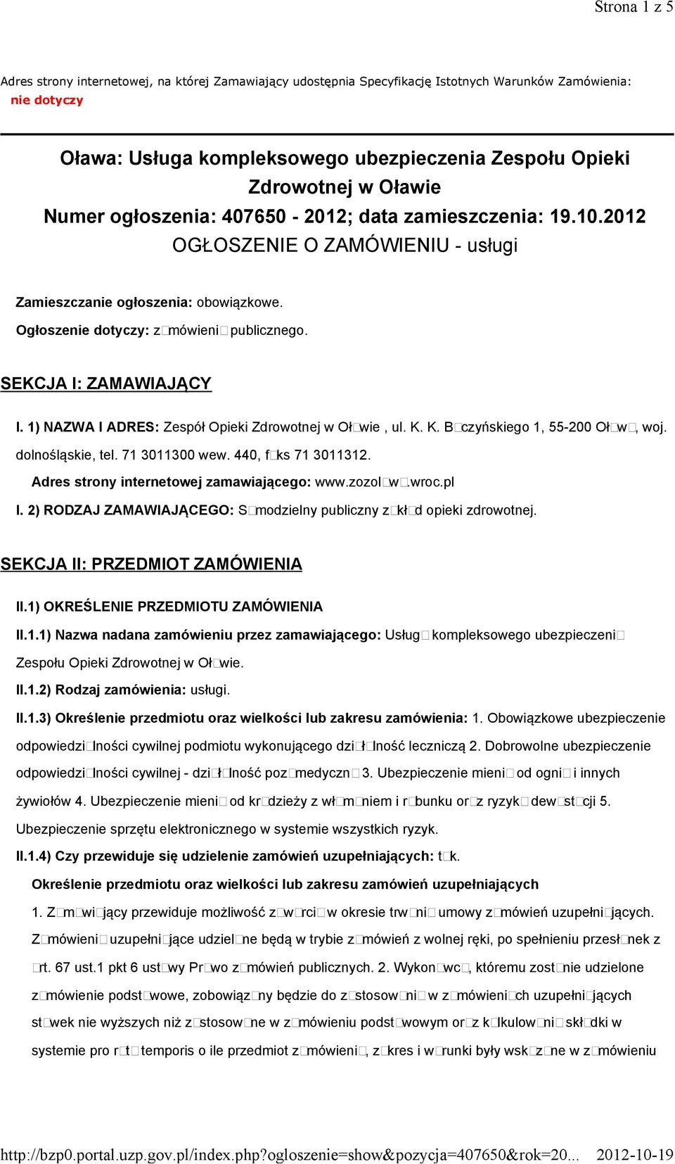 SEKCJA I: ZAMAWIAJĄCY I. 1) NAZWA I ADRES: Zespół Opieki Zdrowotnej w Oławie, ul. K. K. Baczyńskiego 1, 55-200 Oława, woj. dolnośląskie, tel. 71 3011300 wew. 440, faks 71 3011312.