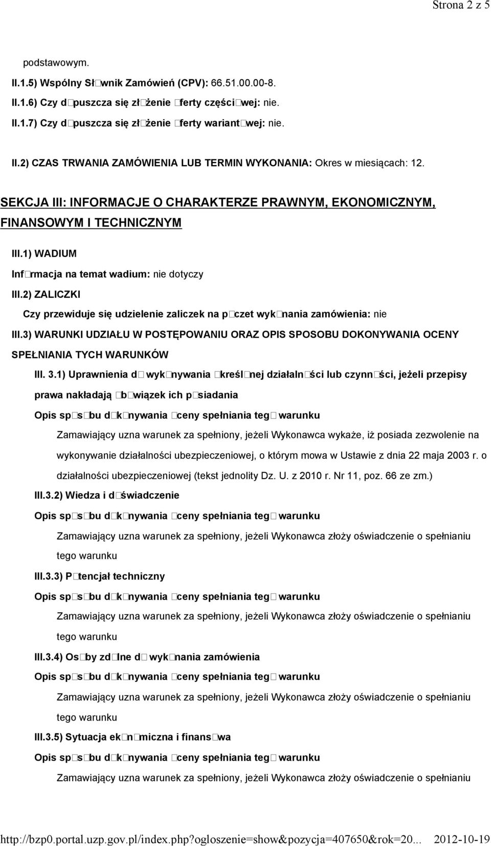 1) WADIUM Informacja na temat wadium: nie dotyczy III.2) ZALICZKI Czy przewiduje się udzielenie zaliczek na poczet wykonania zamówienia: nie III.