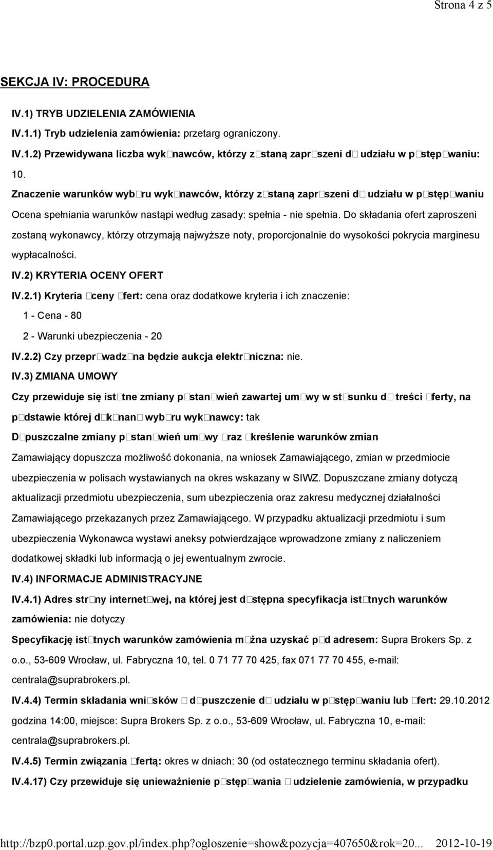 Do składania ofert zaproszeni zostaną wykonawcy, którzy otrzymają najwyższe noty, proporcjonalnie do wysokości pokrycia marginesu wypłacalności. IV.2)