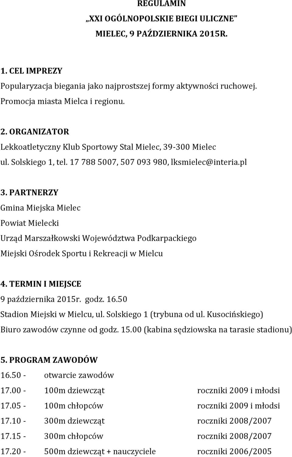 PARTNERZY Gmina Miejska Mielec Powiat Mielecki Urząd Marszałkowski Województwa Podkarpackiego Miejski Ośrodek Sportu i Rekreacji w Mielcu 4. TERMIN I MIEJSCE 9 października 2015r. godz. 16.