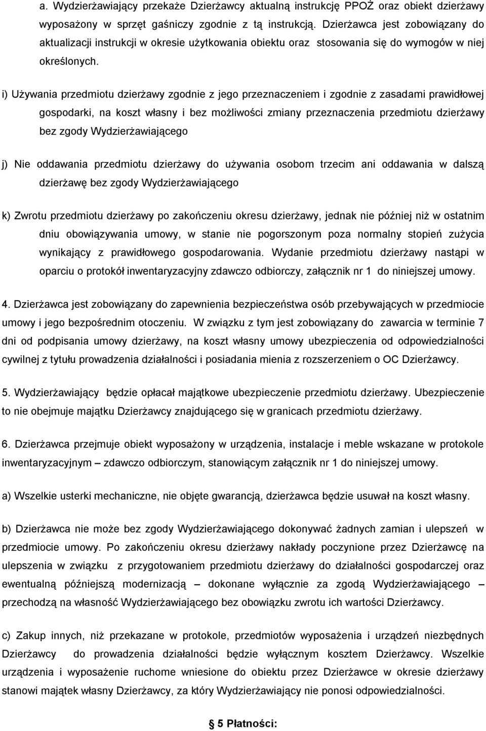 i) Używania przedmiotu dzierżawy zgodnie z jego przeznaczeniem i zgodnie z zasadami prawidłowej gospodarki, na koszt własny i bez możliwości zmiany przeznaczenia przedmiotu dzierżawy bez zgody