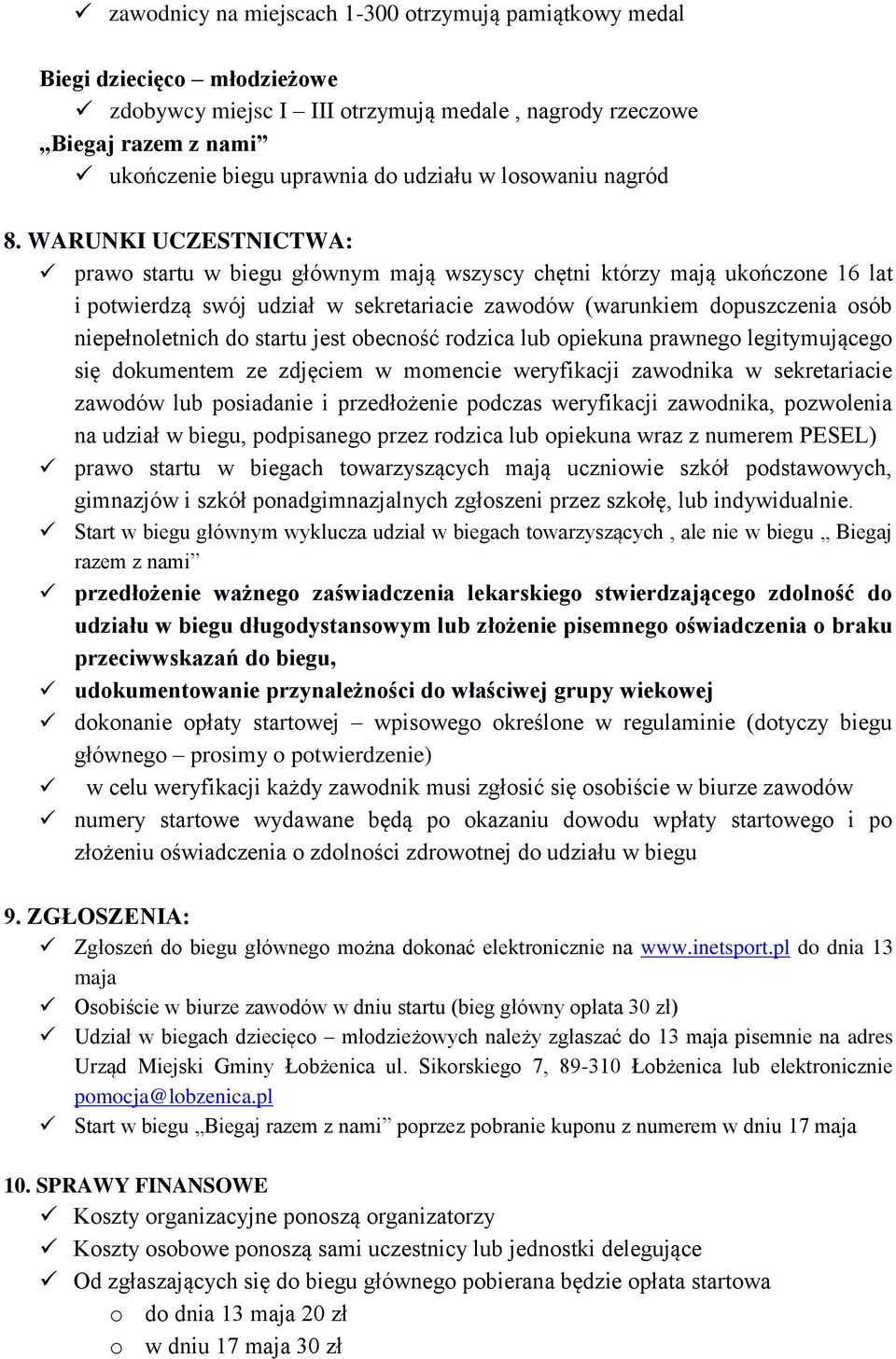 WARUNKI UCZESTNICTWA: prawo startu w biegu głównym mają wszyscy chętni którzy mają ukończone 16 lat i potwierdzą swój udział w sekretariacie zawodów (warunkiem dopuszczenia osób niepełnoletnich do