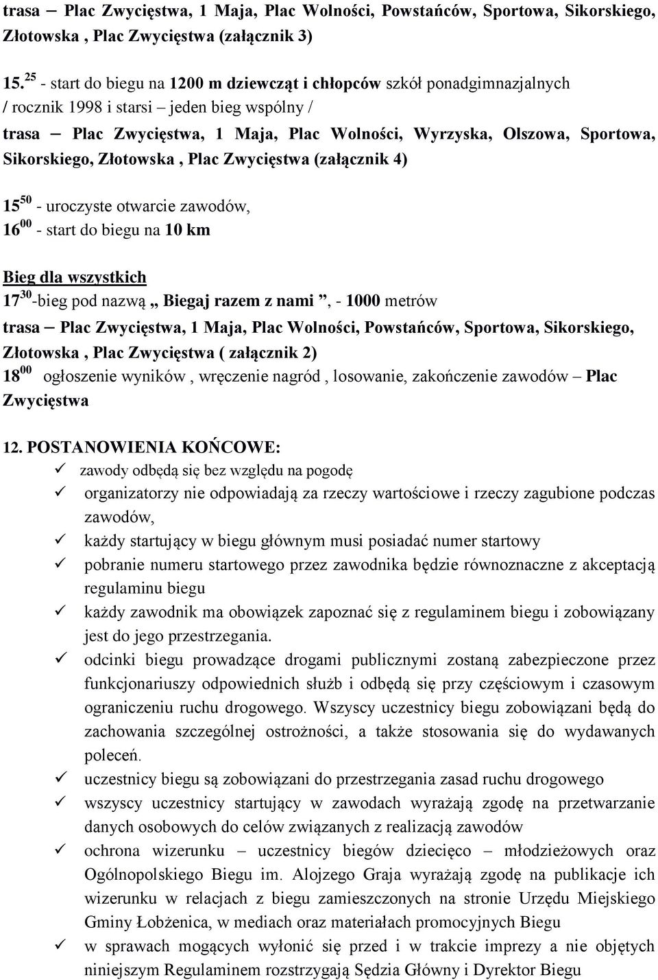 Sikorskiego, Złotowska, Plac Zwycięstwa (załącznik 4) 15 50 - uroczyste otwarcie zawodów, 16 00 - start do biegu na 10 km Bieg dla wszystkich 17 30 -bieg pod nazwą Biegaj razem z nami, - 1000 metrów