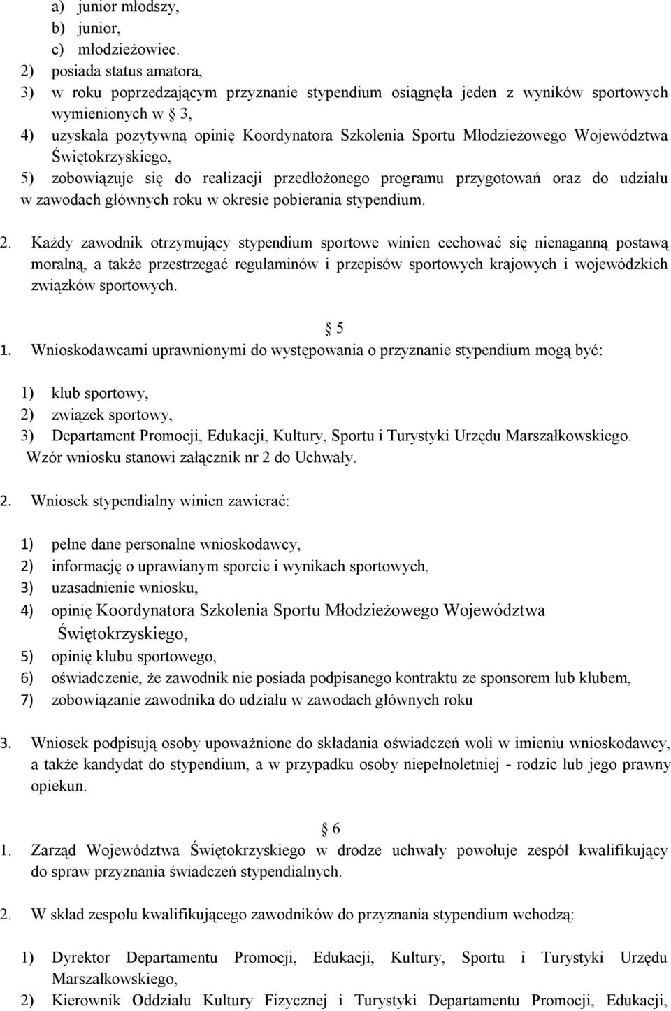 Młodzieżowego Województwa Świętokrzyskiego, 5) zobowiązuje się do realizacji przedłożonego programu przygotowań oraz do udziału w zawodach głównych roku w okresie pobierania stypendium. 2.