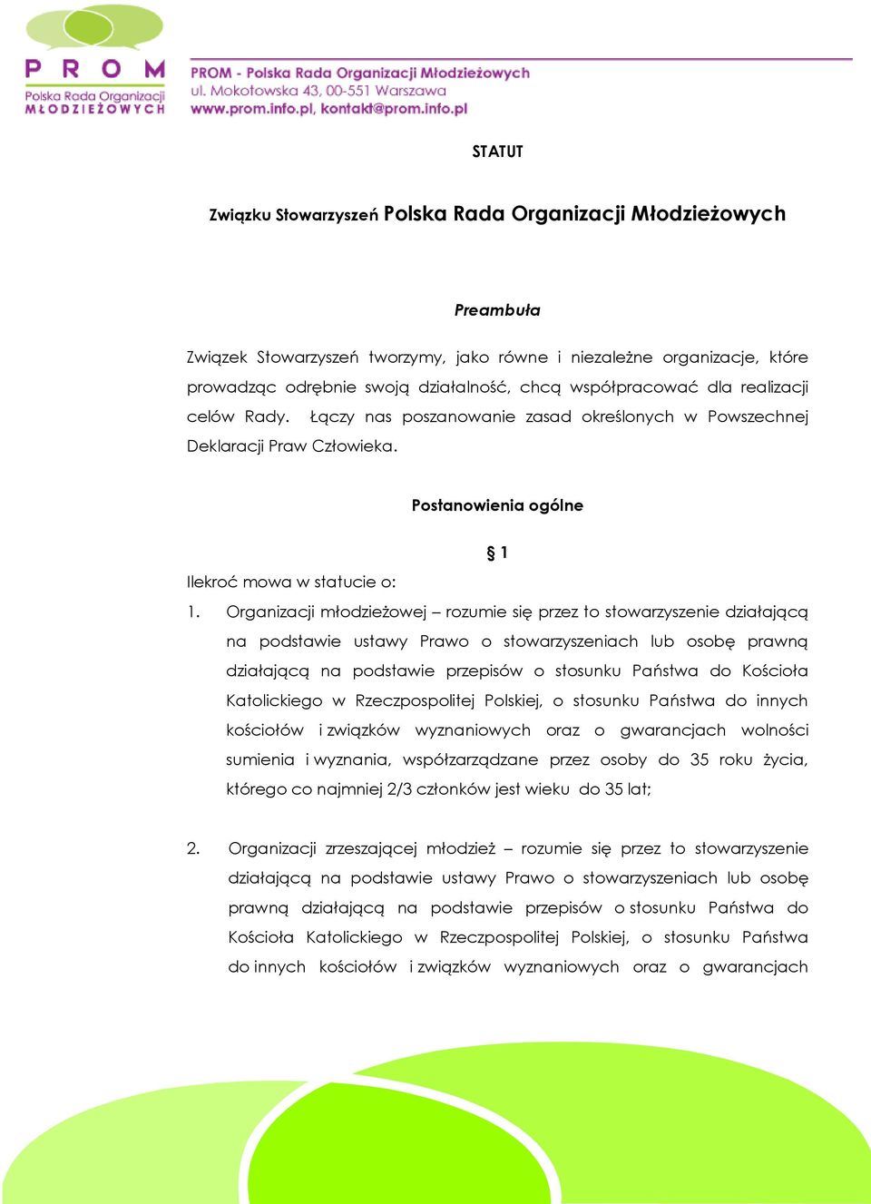 Organizacji młodzieżowej rozumie się przez to stowarzyszenie działającą na podstawie ustawy Prawo o stowarzyszeniach lub osobę prawną działającą na podstawie przepisów o stosunku Państwa do Kościoła