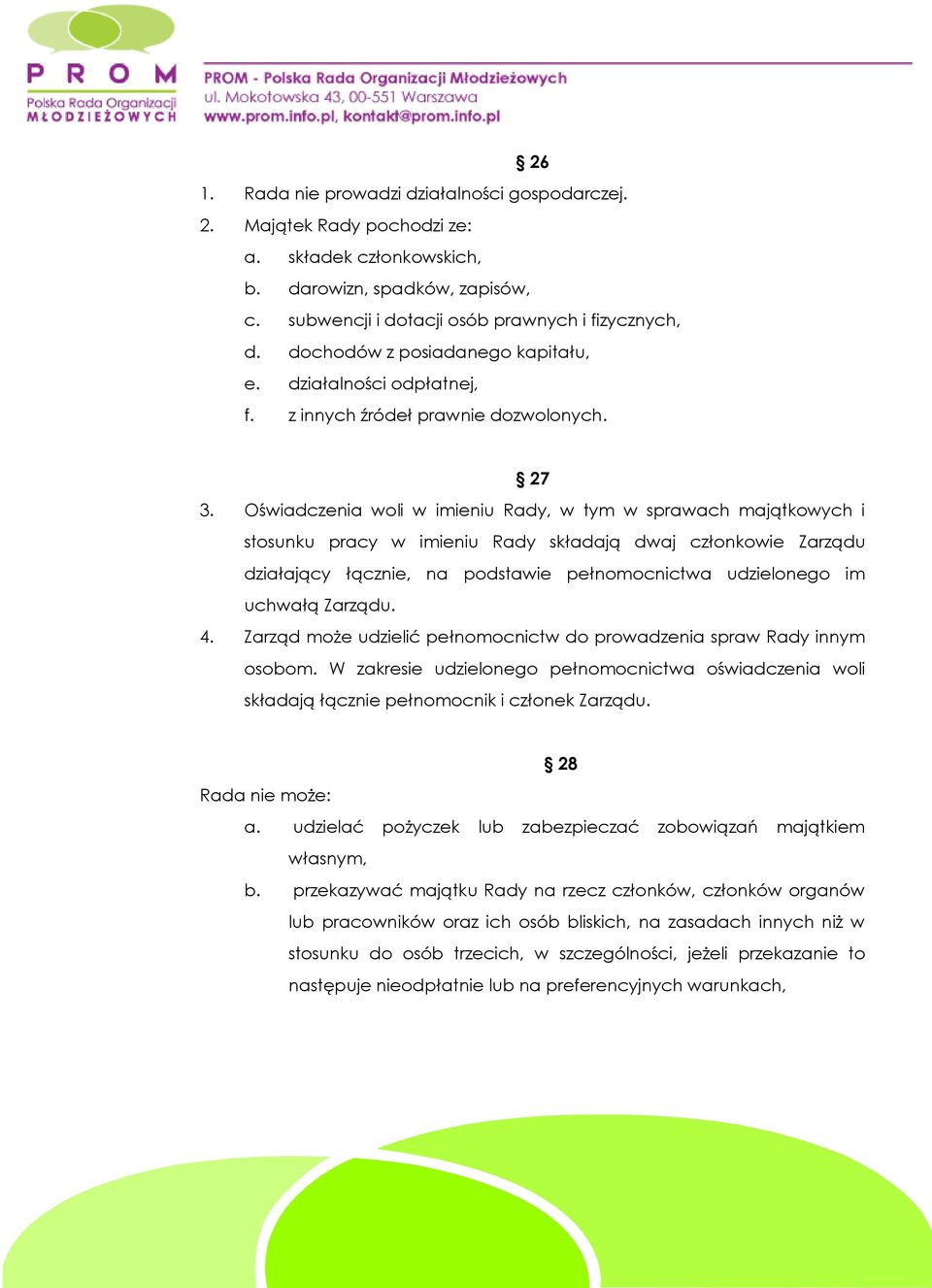 Oświadczenia woli w imieniu Rady, w tym w sprawach majątkowych i stosunku pracy w imieniu Rady składają dwaj członkowie Zarządu działający łącznie, na podstawie pełnomocnictwa udzielonego im uchwałą