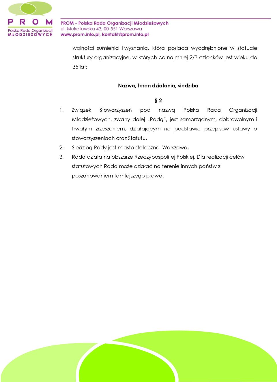 Związek Stowarzyszeń pod nazwą Polska Rada Organizacji Młodzieżowych, zwany dalej Radą, jest samorządnym, dobrowolnym i trwałym zrzeszeniem, działającym