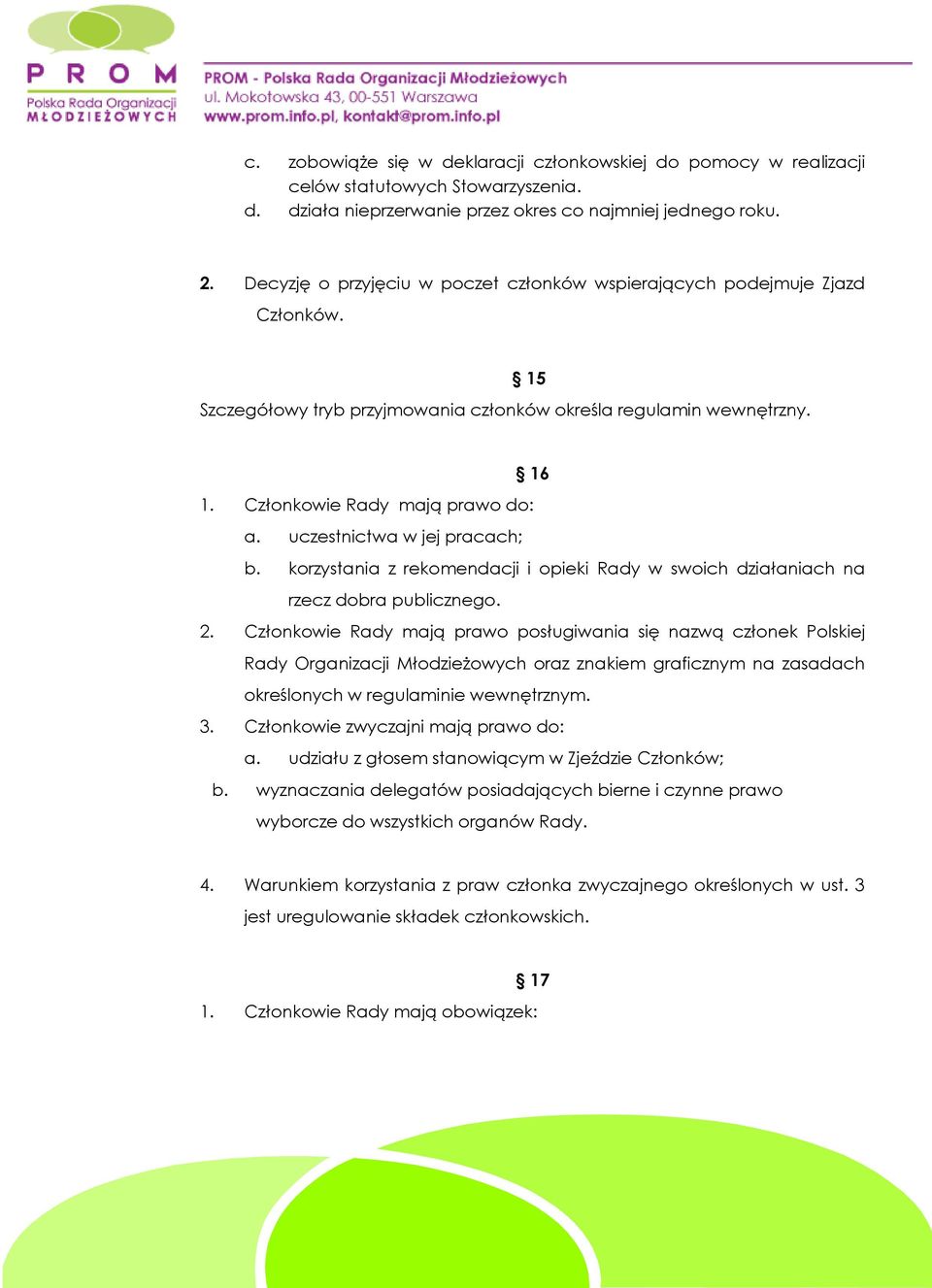 uczestnictwa w jej pracach; b. korzystania z rekomendacji i opieki Rady w swoich działaniach na rzecz dobra publicznego. 2.