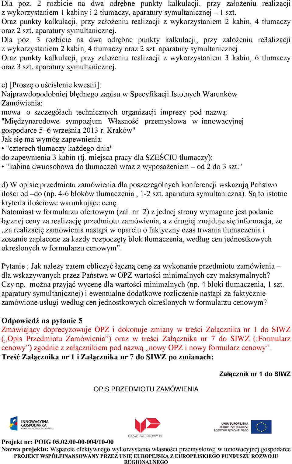 3 rozbicie na dwa odrębne punkty kalkulacji, przy założeniu re3alizacji z wykorzystaniem 2 kabin, 4 tłumaczy oraz 2 szt. aparatury symultanicznej.