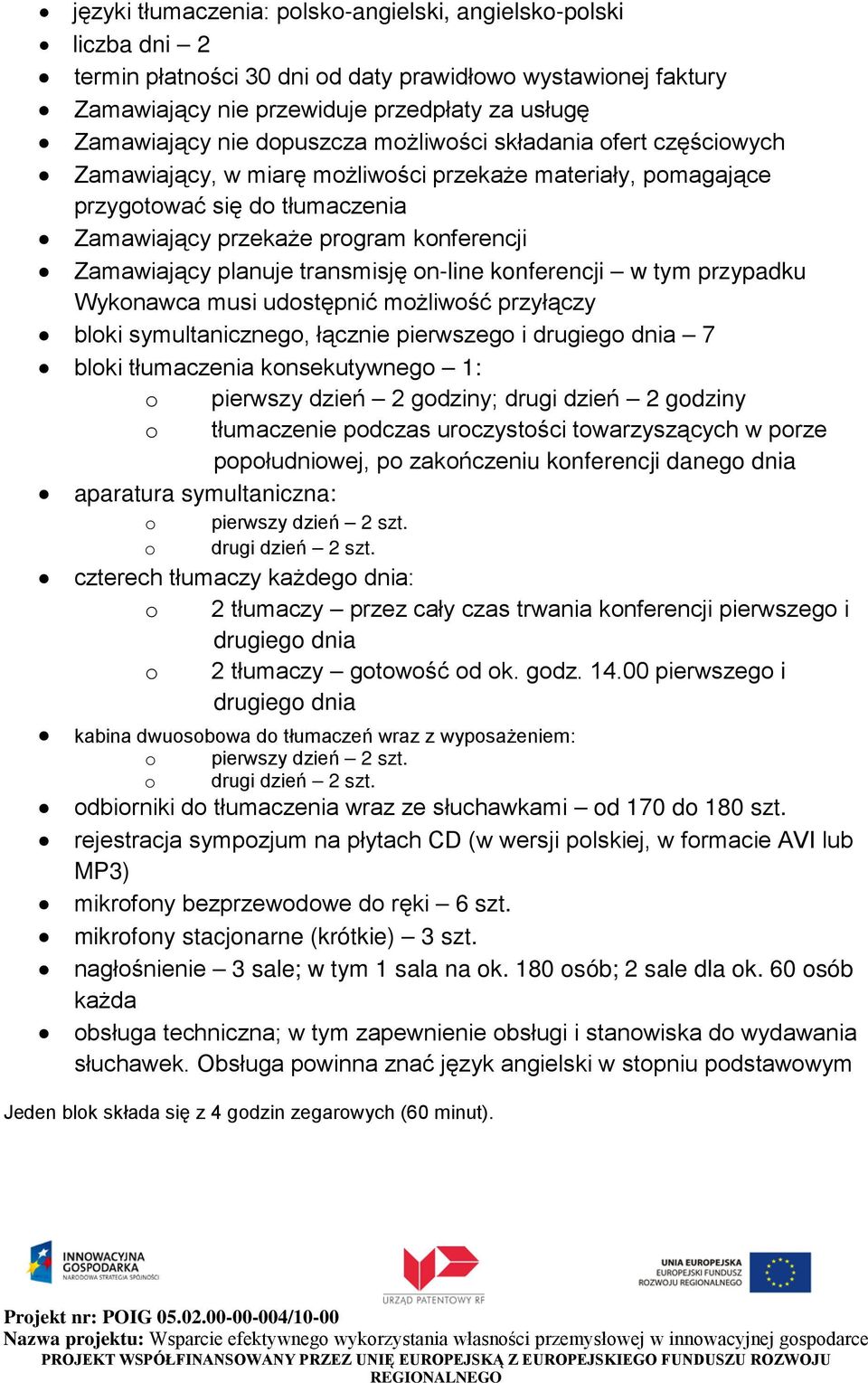 on-line konferencji w tym przypadku Wykonawca musi udostępnić możliwość przyłączy bloki, łącznie pierwszego i drugiego dnia 7 bloki konsekutywnego 1: o pierwszy dzień 2 godziny; drugi dzień 2 godziny