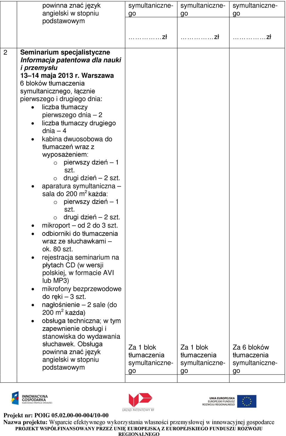 aparatura symultaniczna sala do 200 m 2 każda: o pierwszy dzień 1 szt. mikroport od 2 do 3 szt. odbiorniki do wraz ze słuchawkami ok. 80 szt.