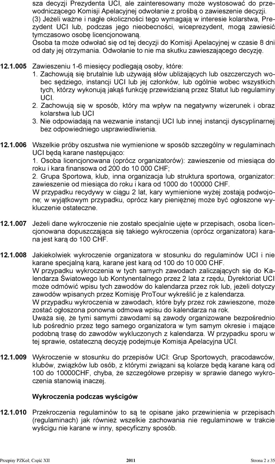 Osoba ta może odwołać się od tej decyzji do Komisji Apelacyjnej w czasie 8 dni od daty jej otrzymania. Odwołanie to nie ma skutku zawieszającego decyzję. 12