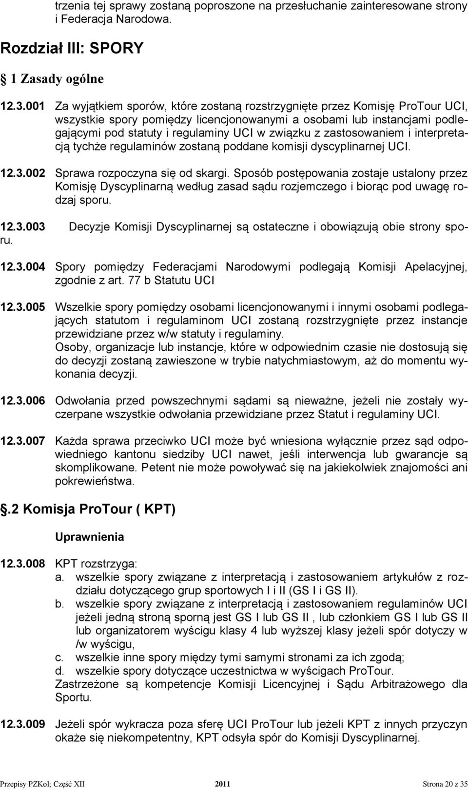 związku z zastosowaniem i interpretacją tychże regulaminów zostaną poddane komisji dyscyplinarnej UCI. 12.3.002 Sprawa rozpoczyna się od skargi.