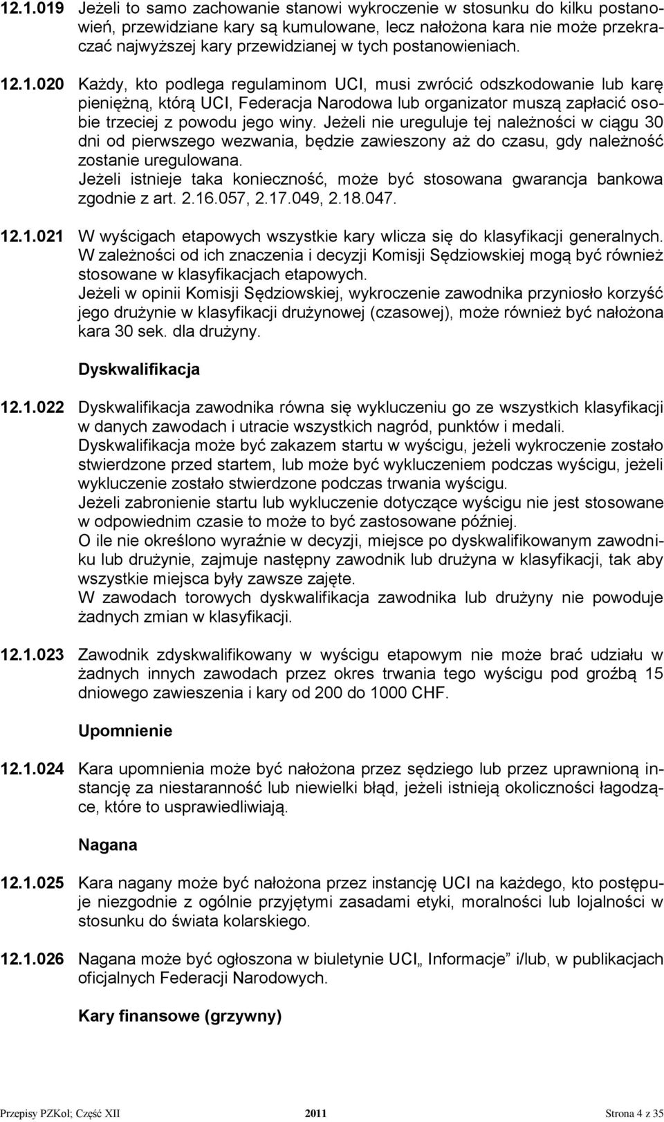 .1.020 Każdy, kto podlega regulaminom UCI, musi zwrócić odszkodowanie lub karę pieniężną, którą UCI, Federacja Narodowa lub organizator muszą zapłacić osobie trzeciej z powodu jego winy.