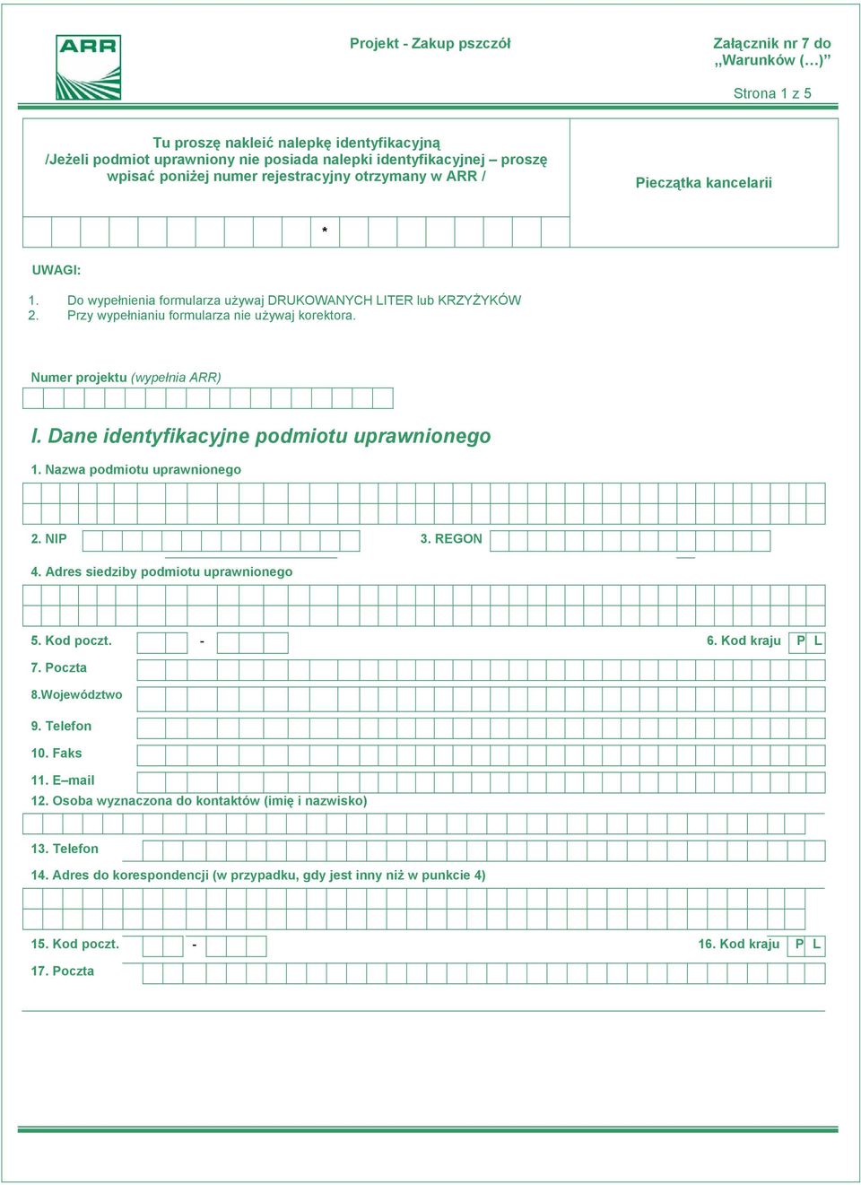 Dane identyfikacyjne podmiotu uprawnionego 1. Nazwa podmiotu uprawnionego 2. NIP 3. REGON 4. Adres siedziby podmiotu uprawnionego 5. Kod poczt. - 6. Kod kraju P L 7. Poczta 8.Województwo 9.