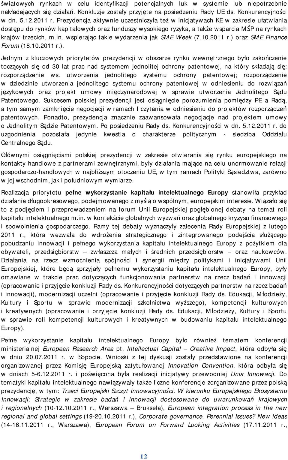 Prezydencja aktywnie uczestniczyła też w inicjatywach KE w zakresie ułatwiania dostępu do rynków kapitałowych oraz funduszy wysokiego ryzyka, a także wsparcia MŚP na rynkach krajów trzecich, m.in. wspierając takie wydarzenia jak SME Week (7.